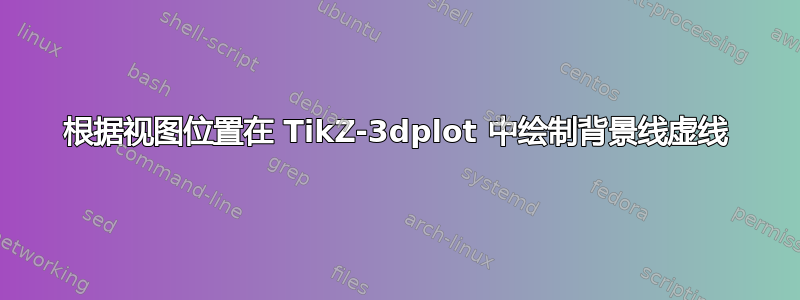 根据视图位置在 TikZ-3dplot 中绘制背景线虚线