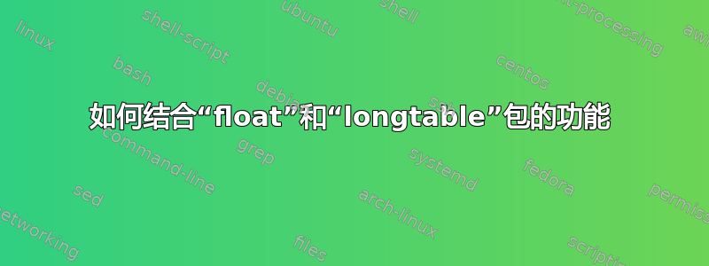 如何结合“float”和“longtable”包的功能