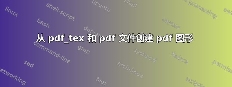 从 pdf_tex 和 pdf 文件创建 pdf 图形