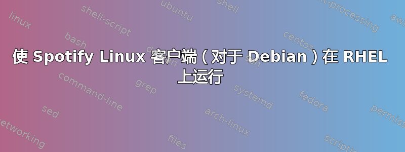 使 Spotify Linux 客户端（对于 Debian）在 RHEL 上运行