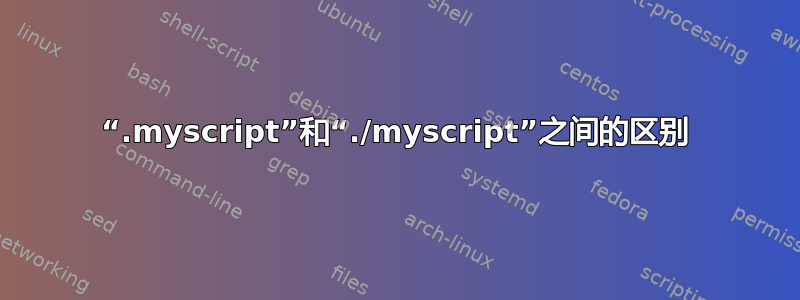 “.myscript”和“./myscript”之间的区别