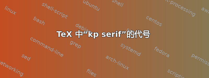 TeX 中“kp serif”的代号