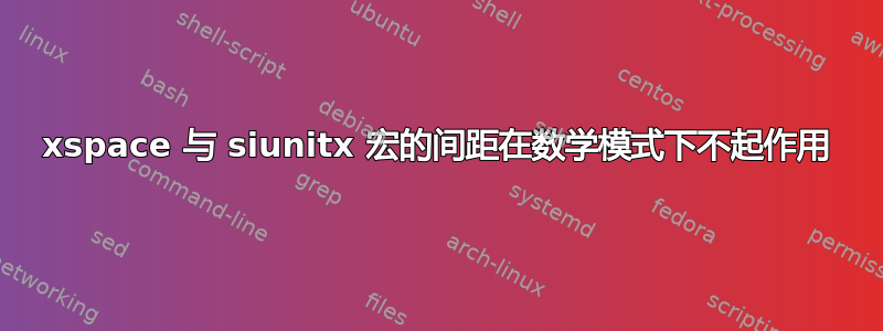 xspace 与 siunitx 宏的间距在数学模式下不起作用