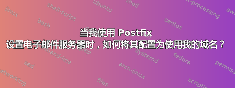 当我使用 Postfix 设置电子邮件服务器时，如何将其配置为使用我的域名？