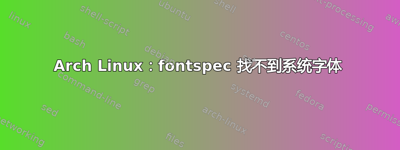 Arch Linux：fontspec 找不到系统字体