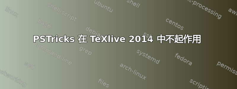 PSTricks 在 TeXlive 2014 中不起作用