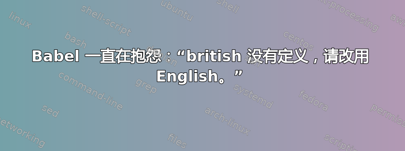 Babel 一直在抱怨：“british 没有定义，请改用 English。”