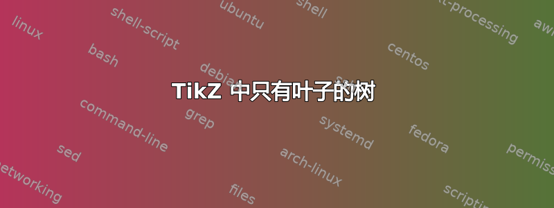 TikZ 中只有叶子的树