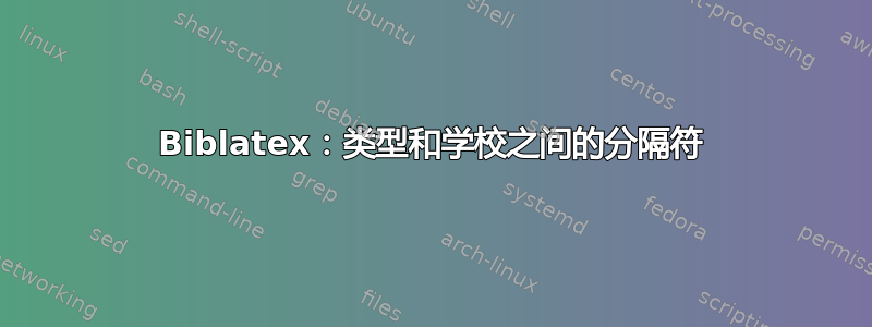 Biblatex：类型和学校之间的分隔符