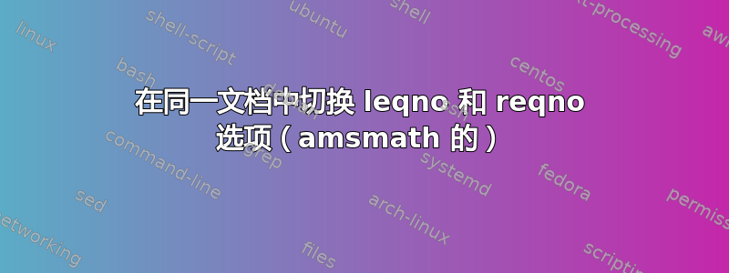 在同一文档中切换 leqno 和 reqno 选项（amsmath 的）