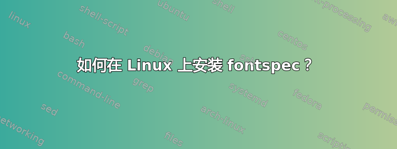 如何在 Linux 上安装 fontspec？