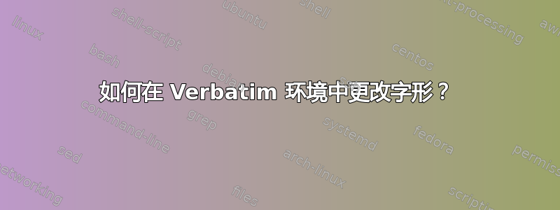 如何在 Verbatim 环境中更改字形？