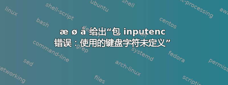 æ ø å 给出“包 inputenc 错误：使用的键盘字符未定义”