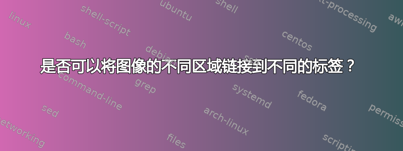 是否可以将图像的不同区域链接到不同的标签？