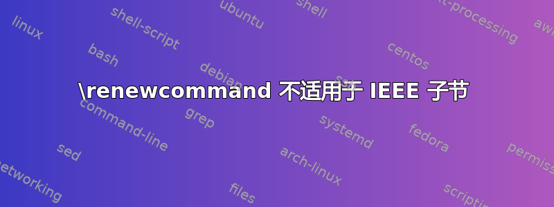 \renewcommand 不适用于 IEEE 子节