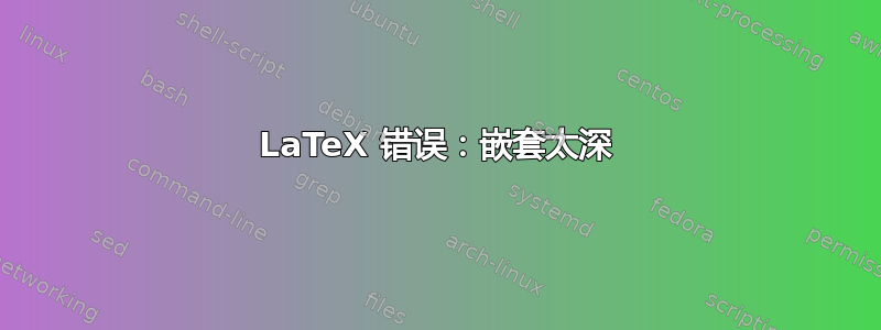 LaTeX 错误：嵌套太深