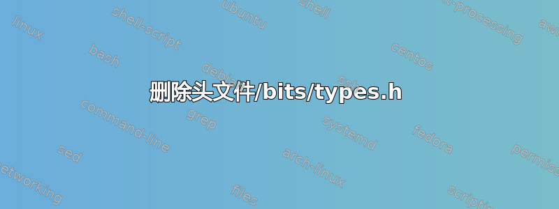 删除头文件/bits/types.h