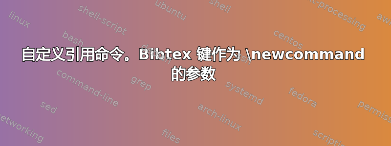 自定义引用命令。Bibtex 键作为 \newcommand 的参数