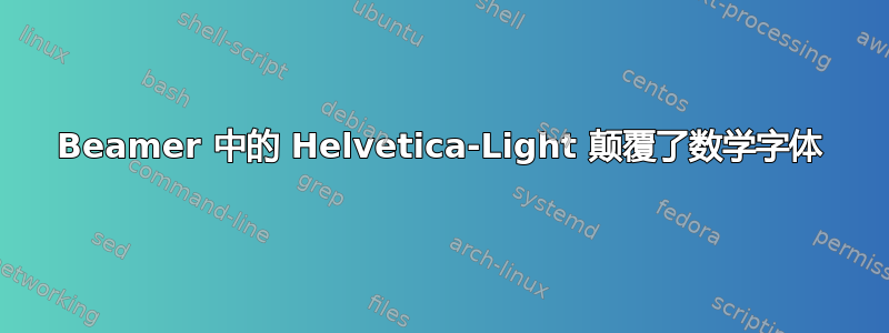 Beamer 中的 Helvetica-Light 颠覆了数学字体