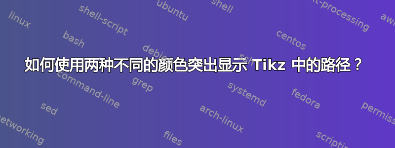 如何使用两种不同的颜色突出显示 Tikz 中的路径？