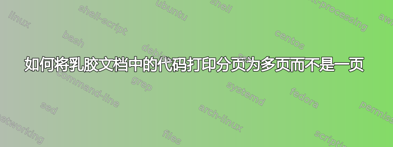 如何将乳胶文档中的代码打印分页为多页而不是一页