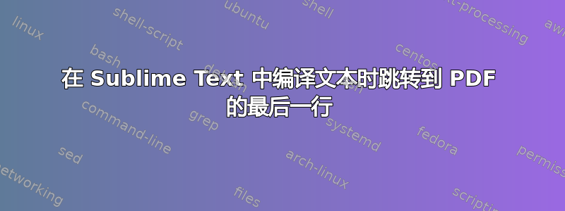 在 Sublime Text 中编译文本时跳转到 PDF 的最后一行