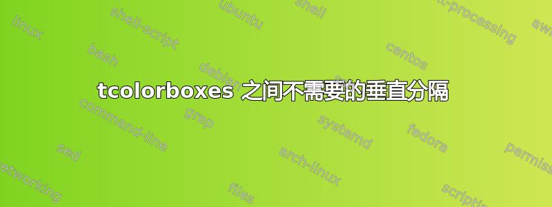 tcolorboxes 之间不需要的垂直分隔