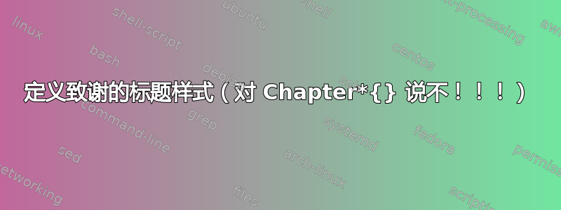 定义致谢的标题样式（对 Chapter*{} 说不！！！）