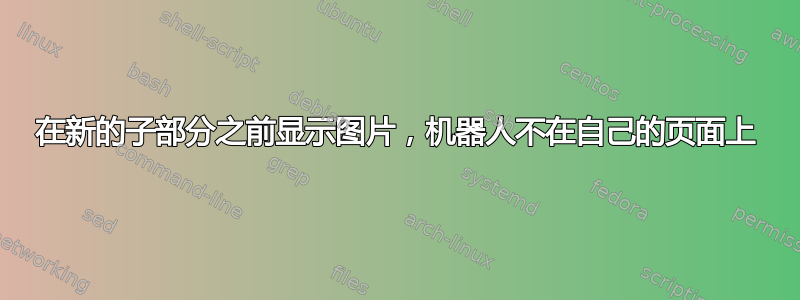 在新的子部分之前显示图片，机器人不在自己的页面上