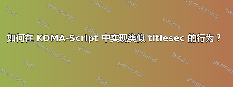 如何在 KOMA-Script 中实现类似 titlesec 的行为？