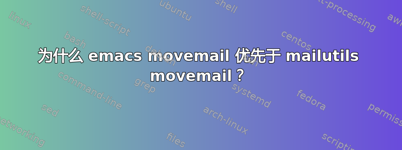 为什么 emacs movemail 优先于 mailutils movemail？