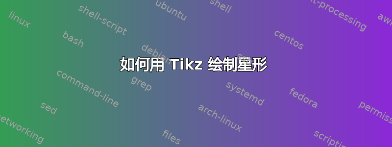 如何用 Tikz 绘制星形