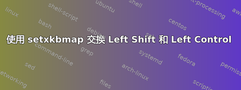 使用 setxkbmap 交换 Left Shift 和 Left Control