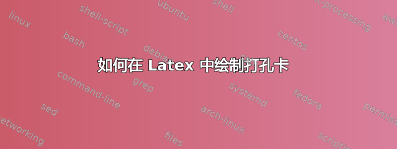 如何在 Latex 中绘制打孔卡 