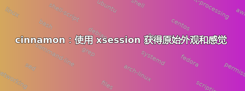 cinnamon：使用 xsession 获得原始外观和感觉