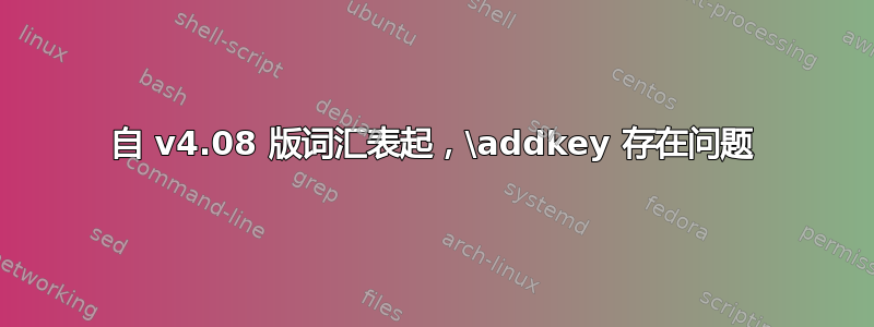 自 v4.08 版词汇表起，\addkey 存在问题