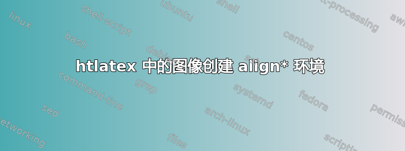 htlatex 中的图像创建 align* 环境