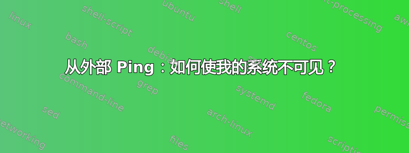 从外部 Ping：如何使我的系统不可见？