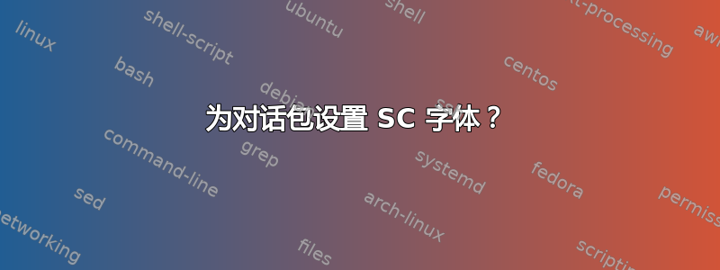 为对话包设置 SC 字体？