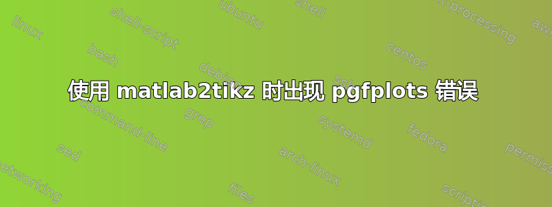 使用 matlab2tikz 时出现 pgfplots 错误