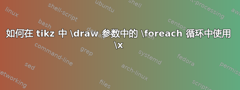 如何在 tikz 中 \draw 参数中的 \foreach 循环中使用 \x