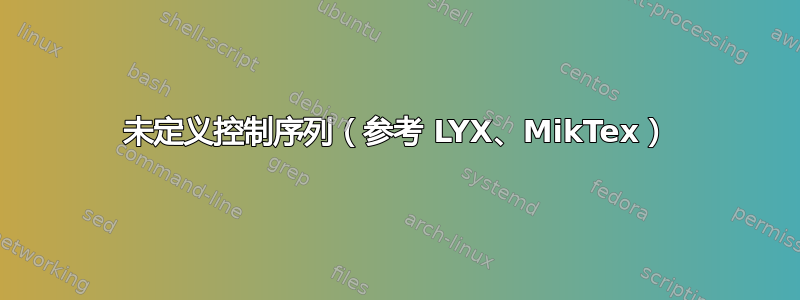 未定义控制序列（参考 LYX、MikTex）