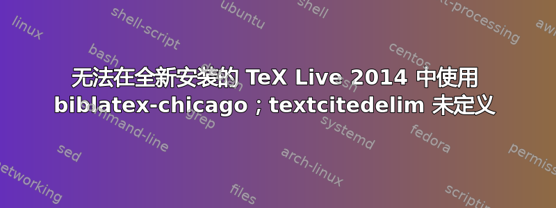 无法在全新安装的 TeX Live 2014 中使用 biblatex-chicago；textcitedelim 未定义