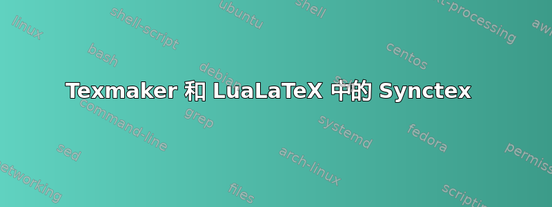 Texmaker 和 LuaLaTeX 中的 Synctex 