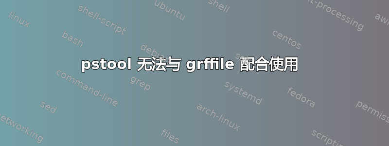 pstool 无法与 grffile 配合使用 