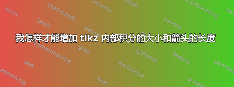 我怎样才能增加 tikz 内部积分的大小和箭头的长度