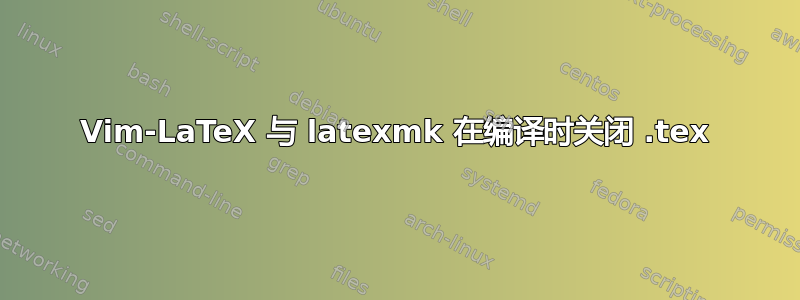 Vim-LaTeX 与 latexmk 在编译时关闭 .tex