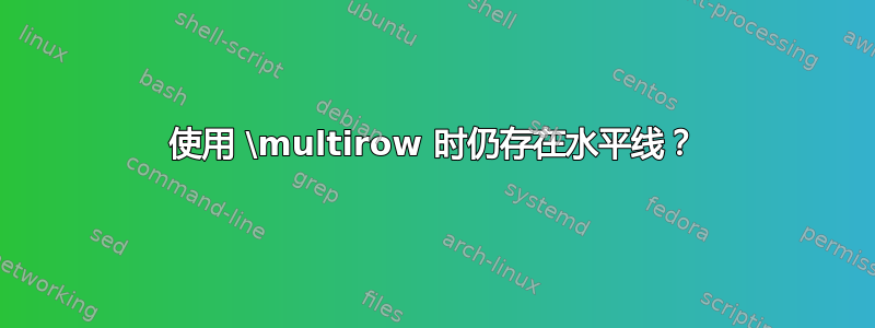 使用 \multirow 时仍存在水平线？