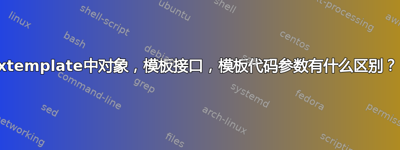 xtemplate中对象，模板接口，模板代码参数有什么区别？