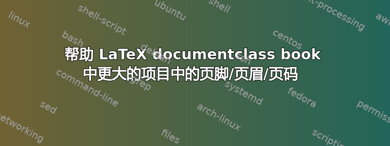 帮助 LaTeX documentclass book 中更大的项目中的页脚/页眉/页码 